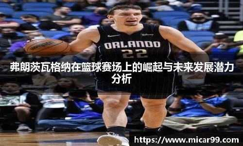 弗朗茨瓦格纳在篮球赛场上的崛起与未来发展潜力分析